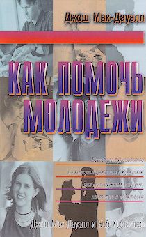 Как помочь молодежи. Всеобщее руководство по консультированию подростков, для молодежных лидеров, пасторов и родителей