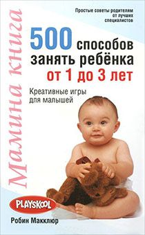 Мамина книга. 500 способов занять ребёнка от 1 до 3 лет  Креативные игры для малышей