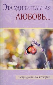 Эта удивительная любовь. Непридуманные истории.