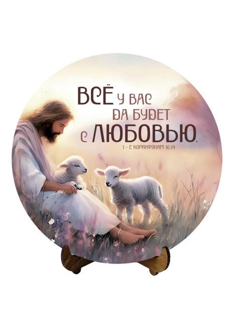 Декоративное панно на подставке, круглое, длина 17,8 см  "Все у вас да будет с любовью" 1 кор 16:14 . Обратная сторона "Отче Наш" + клеевой подвес для стены