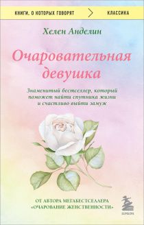 Очаровательная девушка. Знаменитый бестселлер, который поможет найти спутника жизни и счастливо выйти замуж. Новое издание переработанное