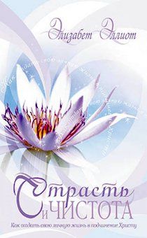 Страсть и чистота. Как отдать свою личную жизнь в подчинение Христу.