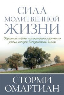 Сила молитвенной жизни. Обретение свободы, целостности и настоящего успеха, которые Бог приготовил для Вас.