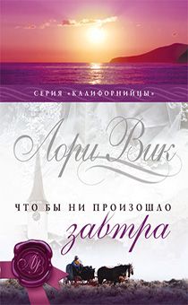Чтобы ни произошло завтра. серия "Калифорнийцы" книга 1