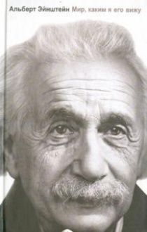 Альберт Эйнштейн: Мир, каким я его вижу