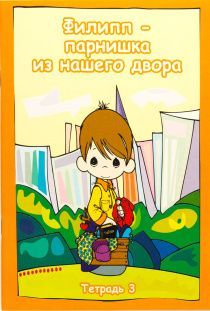 Филипп парнишка с нашего двора. Тетрадь 3 - игры, ребусы, вопросы, раскраски, 10 уроков. для Детей 6+