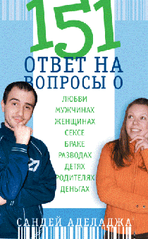 151 ответ на вопросы о любви, мужчинах, женщинах, сексе, семье, разводе, детях, родителях, деньгах