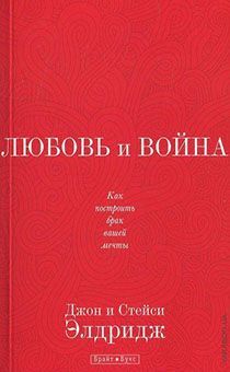 Любовь и война. Как построить брак вашей мечты. Как победить "сражаясь друг за друга, а не друг с другом"