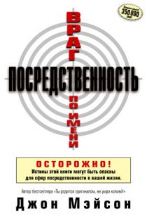 Враг по имени Посредственность. Осторожно! Истины из этой книги могут быть опасны для сфер посредственности в вашей жизни.