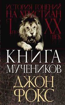 Книга мучеников (история гонений на христиан с 1 по 20 век)