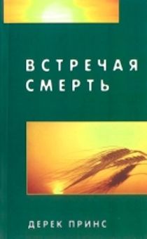 Встречая смерть. Все о смерти, Воскресении, суде и вечной жизни.