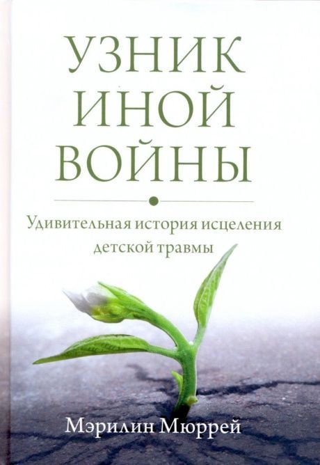Узник иной войны: удивительный путь исцеления от детской травмы