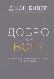 Добро или Бог? Почему хорошего недостаточно, если нет Бога. Твердый переплет