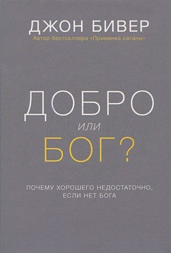 Добро или Бог? Почему хорошего недостаточно, если нет Бога. Мягкий переплет