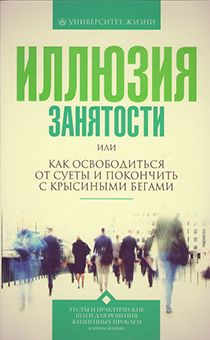 ИЛЛЮЗИЯ ЗАНЯТОСТИ или как освободиться от суеты и покончить с крысиными бегами