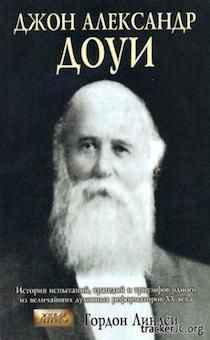 Джон Александр Доуи. История испытаний, трагедий и триумфов одного из величайших духовных реформаторов ХХ века. 