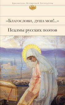 Благослови, душа моя!. . Псалмы русских поэтов 17-20 века.