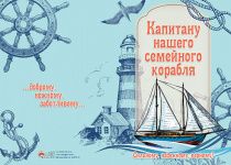 Открытка двойная с разворотом - Капитану нашего семейного корабля, сильному, надежному, верному! … доброму, нежному, заботливому… №124