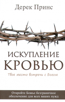 Искупление кровью. Твое место встречи с Богом. Откройте Божье безграничное обеспечение для всех ваших нужд