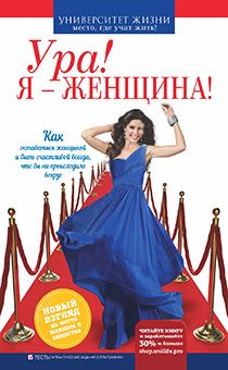 Ура! Я - женщина! Как оставаться женщиной и быть счастливой всегда, чтобы ни происходило вокруг. Тесты и практические задания в приложении. Серия "Университет жизни"