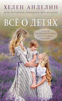 Все о детях. Секреты воспитания от мамы 8 детей и бабушки 33 внуков.