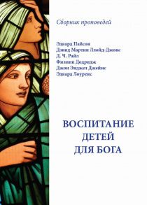 Воспитание детей для Бога. Сборник проповедей.