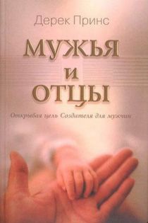Мужья и отцы. Открывая цель Создателя для мужчин.