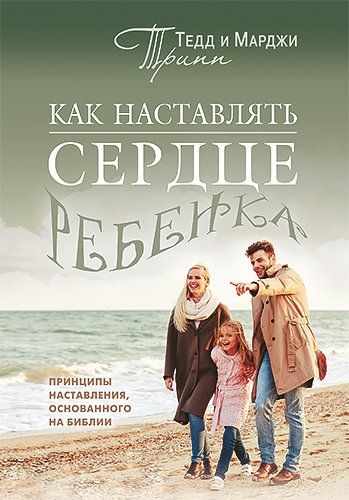Как наставлять сердце ребенка. Принципы наставления, основанные на библии.