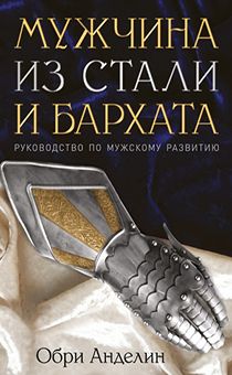 Мужчина из стали и бархата. Руководство по мужскому развитию. Без сокращений