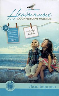 Необычные родительские молитвы. 31 дерзновенная молитва которая поможет доверить себя и своего ребенка Богу.