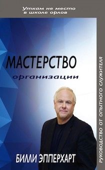 Мастерство организации. Руководство от опытного служителя