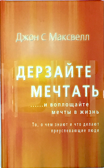 Дерзайте мечтать ...и воплощайте мечты в жизнь. То, о чем знают и что делают преуспевающие люди.