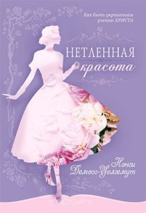 Нетленная красота. Как быть украшением учению Христа.