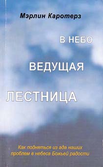 В небо ведущая лестница. Как подняться из ада наших проблем в небеса Божьей радости