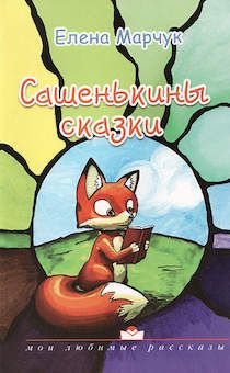 Сашенькины сказки. Для детей 6+