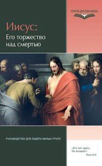 Иисус: Его торжество над смертью. Руководство для лидера малых групп