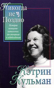 Никогда не поздно. История женщины-католички: от отчаяния к освобождению.
