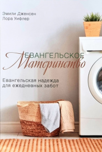 Евангельское материнство. Евангельская надежда для ежедневных забот.