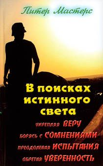 В поисках истинного света. Укрепляя веру, борясь с сомнениями, преодолевая испытания, обретая уверенность.