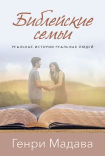 Библейские семьи. Реальные истории для реальных семей